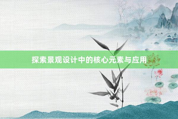 探索景观设计中的核心元素与应用